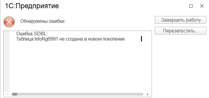 Окно «1С:Предприятие» с сообщением «Обнаружены ошибки: Ошибка SDBL: Таблица InfoRg6991 не создана в новом поколении» и кнопками «Завершить работу» и «Перезапустить»